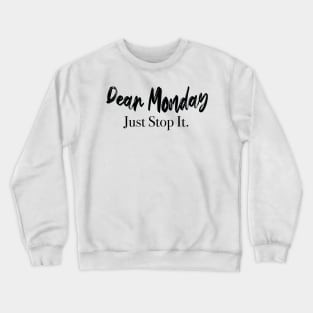 Dear Monday Just Stop It. Crewneck Sweatshirt